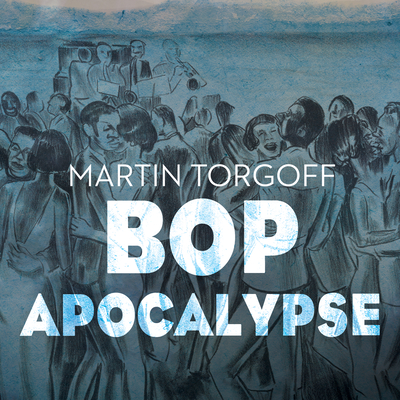 Bop Apocalypse: Jazz, Race, the Beats, and Drugs - Torgoff, Martin, and Wayne, Roger (Narrator)