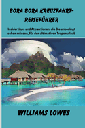 Bora Bora Kreuzfahrt-Reisefhrer: Insidertipps und Attraktionen, die Sie unbedingt sehen mssen, fr den ultimativen Tropenurlaub