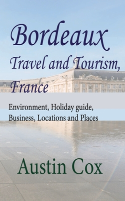 Bordeaux Travel and Tourism, France: Environment, Holiday guide, Business, Locations and Places - Cox, Austin