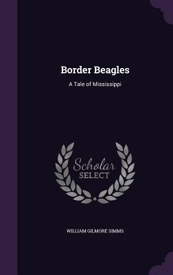 Border Beagles: A Tale of Mississippi - Simms, William Gilmore