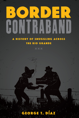 Border Contraband: A History of Smuggling across the Rio Grande - Daz, George T.
