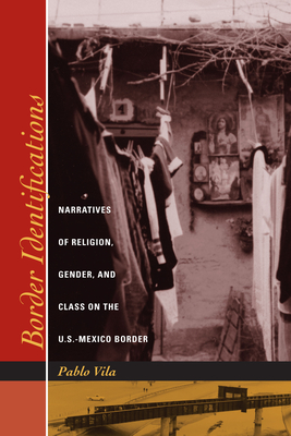 Border Identifications: Narratives of Religion, Gender, and Class on the U.S.-Mexico Border - Vila, Pablo, Professor