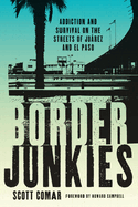 Border Junkies: Addiction and Survival on the Streets of Juarez and El Paso