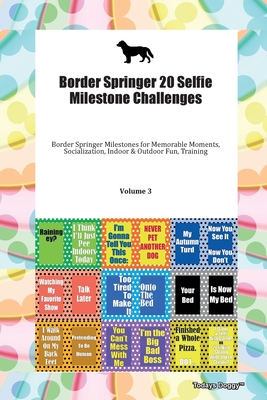 Border Springer 20 Selfie Milestone Challenges Border Springer Milestones for Memorable Moments, Socialization, Indoor & Outdoor Fun, Training Volume 3 - Doggy, Todays