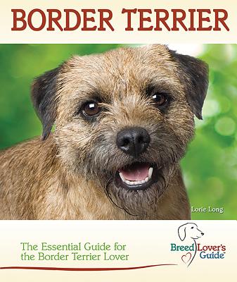 Border Terrier: A Practical Guide for the Border Terrier Lover - Long, Lorie