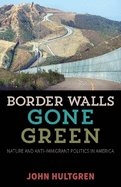 Border Walls Gone Green: Nature and Anti-Immigrant Politics in America