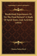 Borderland Experiences Or Do The Dead Return? A Study Of Spirit States And Activities (1919)