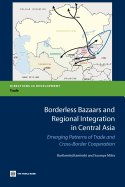 Borderless Bazaars and Regional Integration in Central Asia: Emerging Patterns of Trade and Cross-Border Cooperation