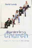 Borderless Church: Shaping the Church for the Twenty-First Century - Lundy, David, and Briscoe, Stuart (Foreword by)