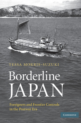 Borderline Japan: Foreigners and Frontier Controls in the Postwar Era - Morris-Suzuki, Tessa