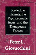 Borderline Patients, the Psychosomatic Focus, and the Therapeutic Process - Giovacchini, Peter L