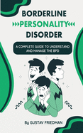 Borderline Personality Disorder: A Complete Guide to Understand and Manage the BPD