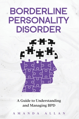 Borderline Personality Disorder: A Guide to Understanding and Managing BPD - Allan, Amanda
