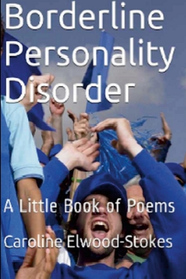 Borderline Personality Disorder A little book of Poems - Elwood-Stokes, Caroline