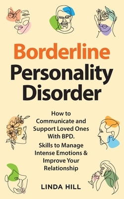 Borderline Personality Disorder: How to Communicate and Support Loved Ones With BPD. Skills to Manage Intense Emotions & Improve Your Relationship (Break ... and Recover from Unhealthy Relationships) - Hill, Linda