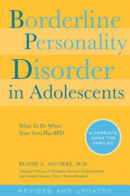 Borderline Personality Disorder in Adolescents, 2nd Edition: What to Do When Your Teen Has Bpd: A Complete Guide for Families (Revised) - Aguirre, Blaise A