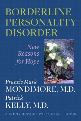 Borderline Personality Disorder: New Reasons for Hope - Mondimore, Francis Mark, MD, and Kelly, Patrick, MD