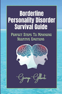 Borderline Personality Disorder Survival Guide: Perfect Steps To Managing Negative Emotions