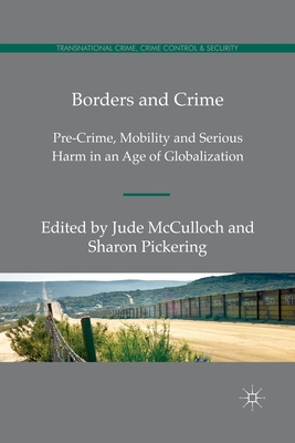 Borders and Crime: Pre-Crime, Mobility and Serious Harm in an Age of Globalization - Pickering, S (Editor), and McCulloch, J (Editor)