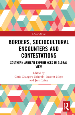 Borders, Sociocultural Encounters and Contestations: Southern African Experiences in Global View - Nshimbi, Christopher Changwe (Editor), and Moyo, Inocent (Editor), and Laine, Jussi P. (Editor)