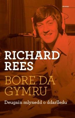 Bore Da, Gymru - Deugain Mlynedd o Ddarlledu: Deugain Mlynedd o Ddarlledu - Rees, Richard