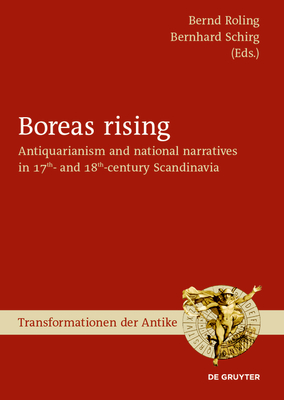 Boreas Rising: Antiquarianism and National Narratives in 17th- And 18th-Century Scandinavia - Roling, Bernd (Editor), and Schirg, Bernhard (Editor)