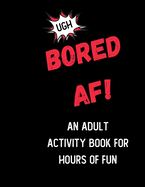 Bored AF! An Activity Book for Adults: Boredom Buster Activities like Mazes, Coloring Pages, Sudoku and Word Search