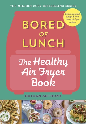 Bored of Lunch: The Healthy Air Fryer Book: THE NO.1 BESTSELLER - Anthony, Nathan