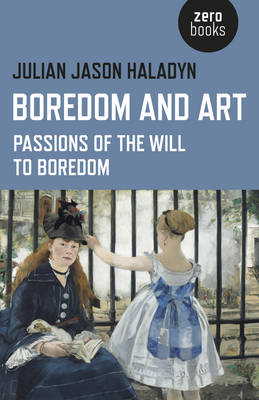 Boredom and Art: Passions of the Will to Boredom - Haladyn, Julian