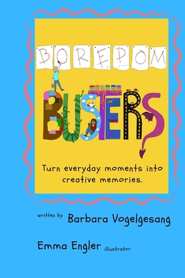 Boredom Busters: Turn everyday moments into creative memories. - Vogelgesang, Barbara