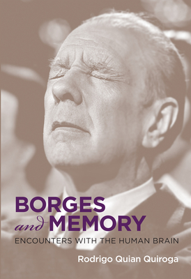 Borges and Memory: Encounters with the Human Brain - Quian Quiroga, Rodrigo, and Fernandez, Juan Pablo (Translated by)