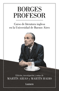 Borges Profesor: Curso de Literatura Inglesa En La Universidad de Buenos Aires / Professor Borges: English Literature Course at the University of Buenos Aires