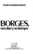 Borges, Sus Dias y Su Tiempo [Reportaje Por]
