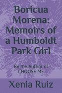 Boricua Morena: Memoirs of a Humboldt Park Girl: By the Author of CHOOSE ME