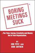 Boring Meetings Suck--The Time, Energy, Creativity and Money Out of Your Organization