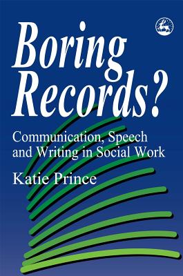 Boring Records?: Communication, Speech and Writing in Social Work - Prince, Katie