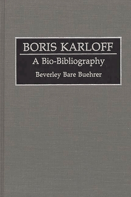 Boris Karloff: A Bio-Bibliography - Buehrer, Beverley Bare, and Bare Buehrer, Beverly