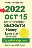 Born 2022 Oct 15? Your Birthday Secrets to Money, Love Relationships Luck: Fortune Telling Self-Help: Numerology, Horoscope, Astrology, Zodiac, Destiny Science, Metaphysics