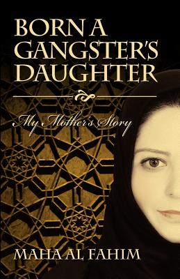 Born a Gangster's Daughter: My Mother's Story - Al Fahim, Maha