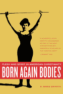 Born Again Bodies: Flesh and Spirit in American Christianity