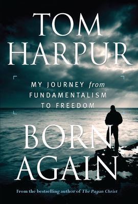Born Again: My Journey from Fundamentalism to Freedom - Harpur, Tom