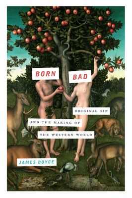 Born Bad: Original Sin and the Making of the Western World - Boyce, James