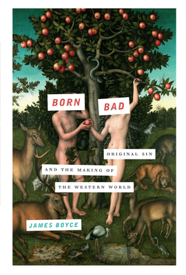 Born Bad: Original Sin and the Making of the Western World - Boyce, James