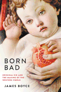 Born Bad: Original Sin and the Making of the Western World