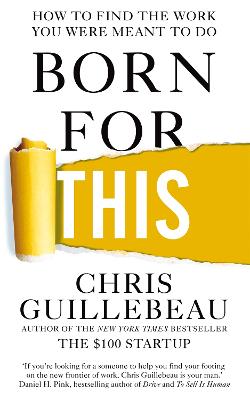 Born For This: How to Find the Work You Were Meant to Do - Guillebeau, Chris