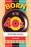 Born in the 40s Activity Book for Adults: Mixed Puzzle Book for Adults about Growing Up in the 50s and 60s with Trivia, Sudoku, Word Search, Crossword, Criss Cross, Picture Puzzles and More!