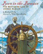 Born in the Breezes: The Seafaring Life of Joshua Slocum - Lasky, Kathryn