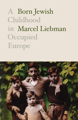 Born Jewish: A Childhood in Occupied Europe - Liebman, Marcel, and Rose, Jacqueline (Introduction by), and Heron, Liz (Translated by)