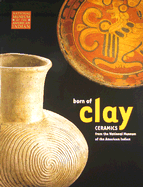 Born of Clay: Ceramics from the National Museum of the American Indian - National Museum of the American Indian, and Matos, Ramiro, and Solis, Felipe