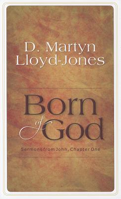 Born of God: Sermons from John, Chapter One - Lloyd-Jones, D Martyn